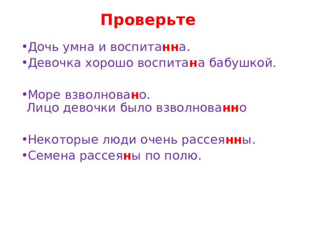 Проверьте Дочь умна и воспита нн а. Девочка хорошо воспита н а бабушкой. Море взволнова н о.  Лицо девочки было взволнова нн о Некоторые люди очень рассея нн ы. Семена рассея н ы по полю. 