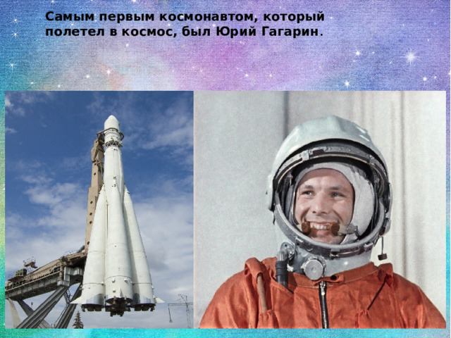 Самым первым космонавтом, который полетел в космос, был Юрий Гагарин .  