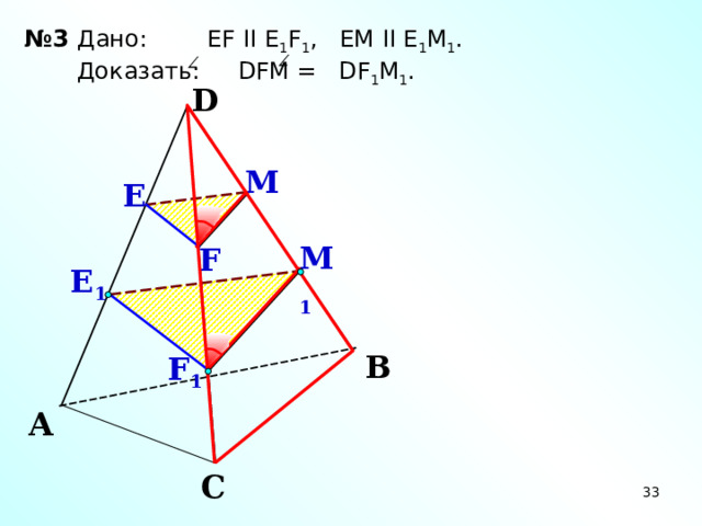 № 3 Дано: EF II E 1 F 1 , EM II E 1 M 1 .  Доказать: DFM = DF 1 M 1 . D М Е М 1 F Е 1 Зив Б.Г. «Дидактические материалы по геометрии для 10 класса» В F 1 А С 32 32 32 