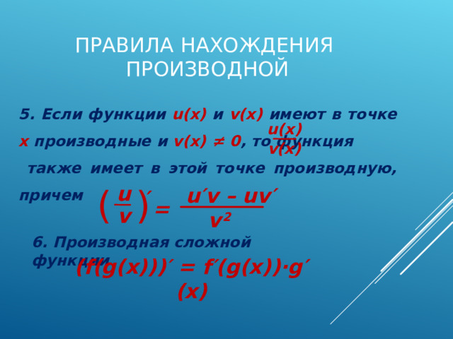 ПРАВИЛА НАХОЖДЕНИЯ ПРОИЗВОДНОЙ 5 . Если функции u(x) и v(x)  имеют в точке х производные  и v(x) ≠ 0 , то функция     также имеет в этой точке производную, причем u(x) v(x) u ( ) u′v – uv′ ′ = v v  2 6. Производная сложной функции (f(g(x)))′ = f′(g(x))∙g′(x) 43 