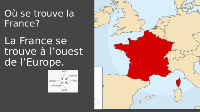 Où se trouve la France? La France se trouve à l’ouest de l’Europe. 