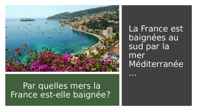La France est baignées au sud par la mer Méditerranée… Par quelles mers la France est-elle baignée? 