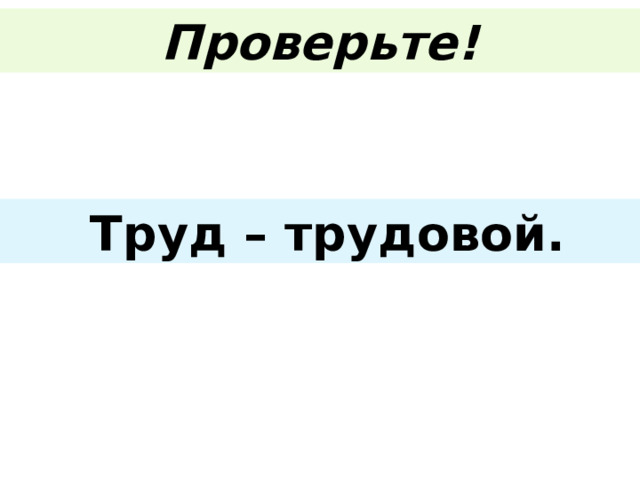 Проверьте!  Труд – трудовой. 