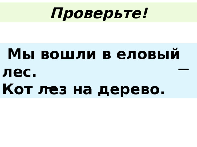 Проверьте!  Мы вошли в еловый лес. Кот лез на дерево. 
