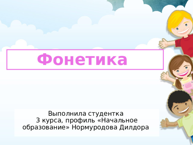 Фонетика  Выполнила студентка  3 курса, профиль «Начальное образование» Нормуродова Дилдора 