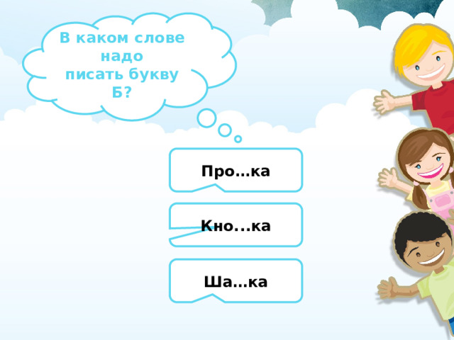В каком слове надо писать букву Б? Про…ка Кно...ка Ша…ка 