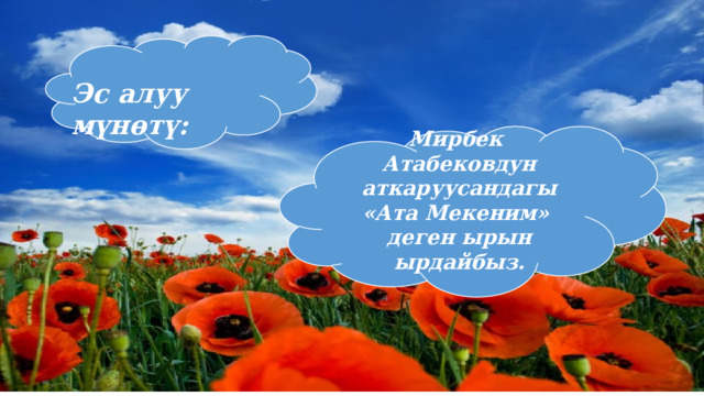 Эс алуу мүнөтү: Мирбек Атабековдун аткаруусандагы «Ата Мекеним» деген ырын ырдайбыз. 