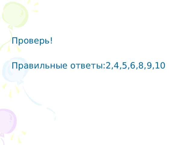 Проверь! Правильные ответы:2,4,5,6,8,9,10 