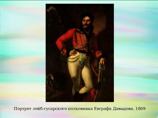 Портрет лейб-гусарского полковника Евграфа Давыдова. 1809 