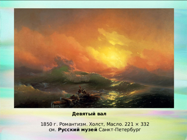 Девятый вал 1850 г. Романтизм. Холст, Масло. 221 × 332 см.  Русский музей  Санкт-Петербург 