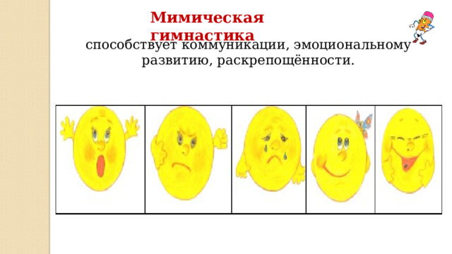 Мимическая гимнастика способствует коммуникации, эмоциональному развитию, раскрепощённости. 