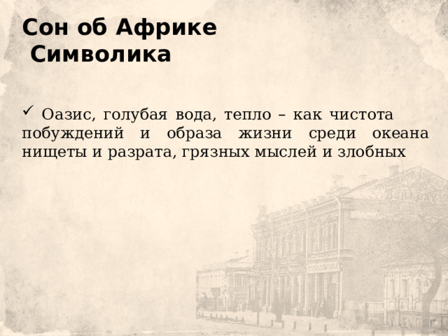    Сон об Африке  Символика       Оазис, голубая вода, тепло – как чистота побуждений и образа жизни среди океана нищеты и разрата, грязных мыслей и злобных 