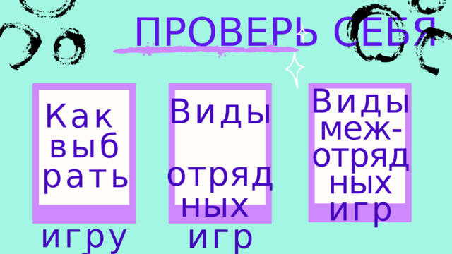ПРОВЕРЬ СЕБЯ Виды меж-отрядных игр Виды  отрядных игр Как выбрать  игру? 