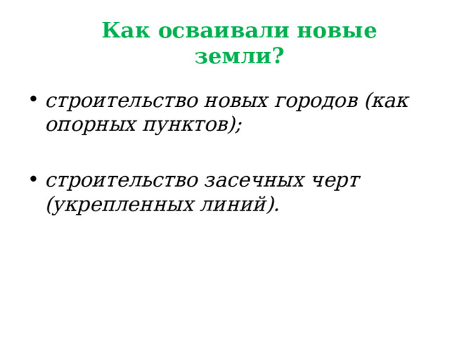 Как осваивали новые земли? строительство новых городов (как опорных пунктов);  строительство засечных черт (укрепленных линий). 