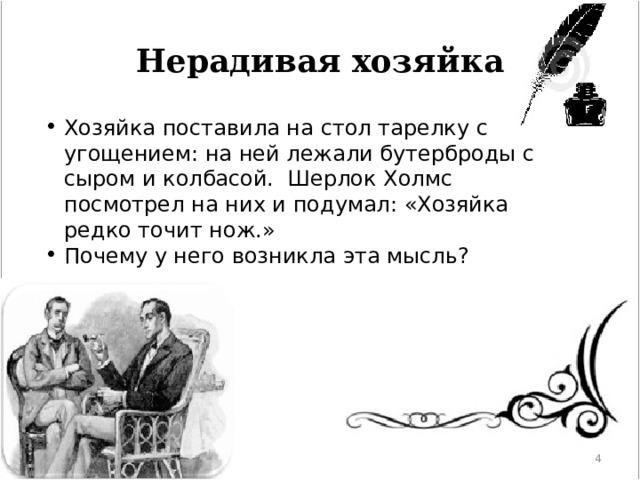 Нерадивая хозяйка Хозяйка поставила на стол тарелку с угощением: на ней лежали бутерброды с сыром и колбасой. Шерлок Холмс посмотрел на них и подумал: «Хозяйка редко точит нож.» Почему у него возникла эта мысль?  