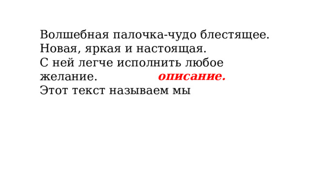 Волшебная палочка-чудо блестящее.  Новая, яркая и настоящая.  С ней легче исполнить любое желание.  Этот текст называем мы    описание. 