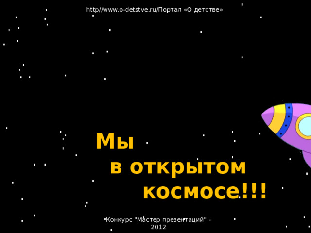 http//www.o-detstve.ru/Портал «О детстве» Мы в открытом космосе!!! Мы летим в космосе Конкурс 