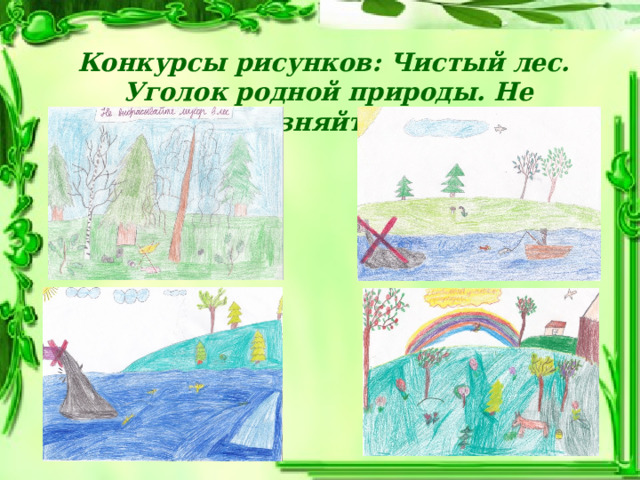 Конкурсы рисунков: Чистый лес. Уголок родной природы. Не загрязняйте воду. 