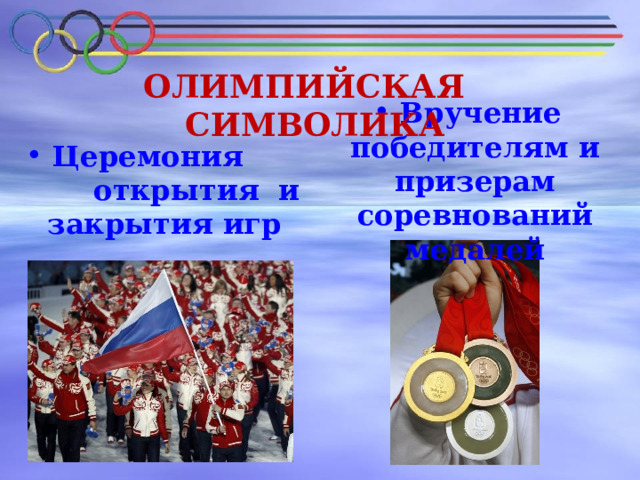 ОЛИМПИЙСКАЯ СИМВОЛИКА  Церемония открытия и  Вручение победителям и призерам соревнований медалей закрытия игр 
