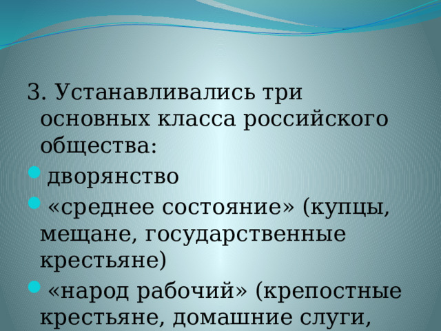 3. Устанавливались три основных класса российского общества: дворянство «среднее состояние» (купцы, мещане, государственные крестьяне) «народ рабочий» (крепостные крестьяне, домашние слуги, рабочие) 