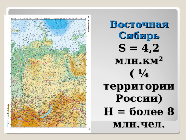 Восточная Сибирь Ѕ = 4,2 млн.км² ( ¼ территории России) Н = более 8 млн.чел.    