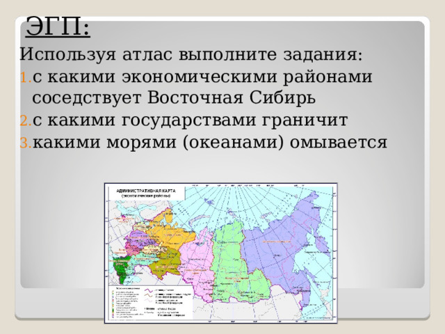 ЭГП: Используя атлас выполните задания: с какими экономическими районами соседствует Восточная Сибирь с какими государствами граничит какими морями (океанами) омывается 