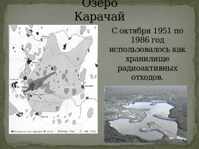 Озеро Карачай С октября 1951 по 1986 год использовалось как хранилище радиоактивных отходов. 