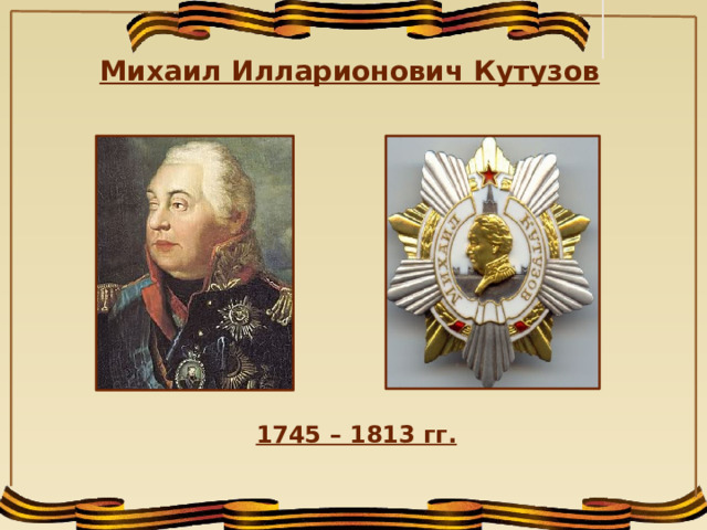 Михаил Илларионович Кутузов 1745 – 1813 гг.  