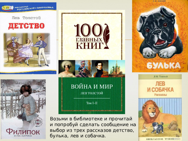 Возьми в библиотеке и прочитай и попробуй сделать сообщение на выбор из трех рассказов детство, булька, лев и собачка. 