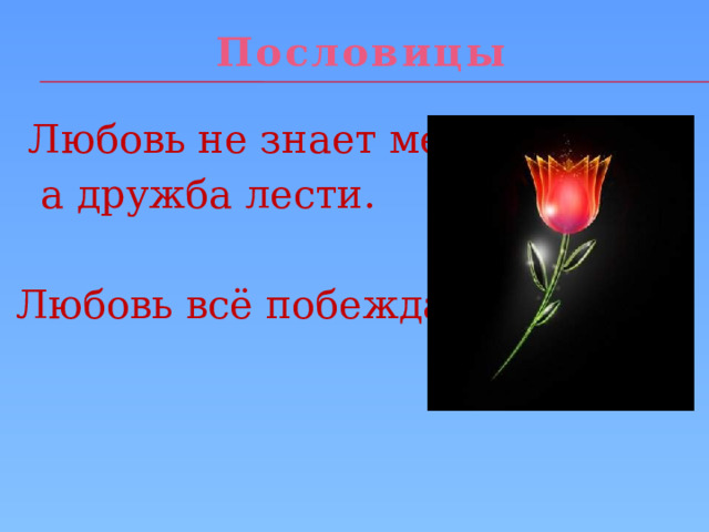 Пословицы  Любовь не знает мести,  а дружба лести. Любовь всё побеждает. 