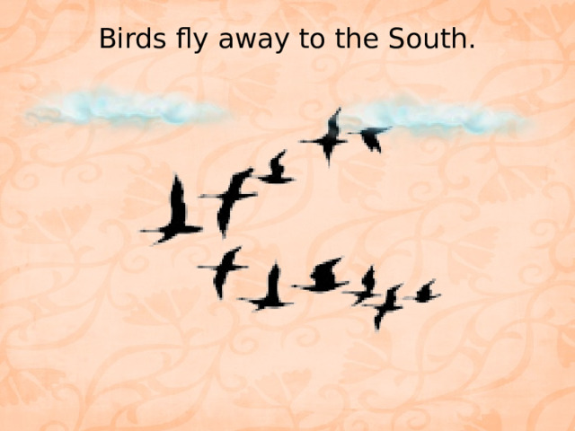 Birds fly away to the South.   
