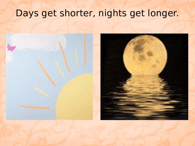 Days get shorter, nights get longer.   