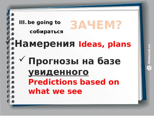 be going to  собираться ЗАЧЕМ? Намерения Ideas, plans Прогнозы на базе увиденного Predictions based on what we see  