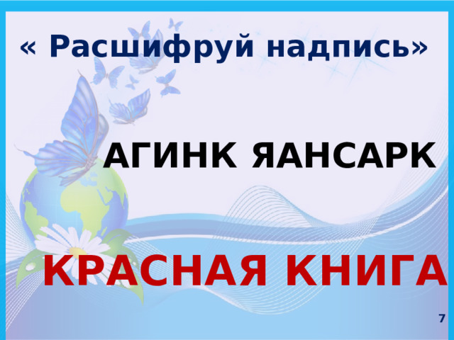 « Расшифруй надпись» АГИНК ЯАНСАРК КРАСНАЯ КНИГА 7 