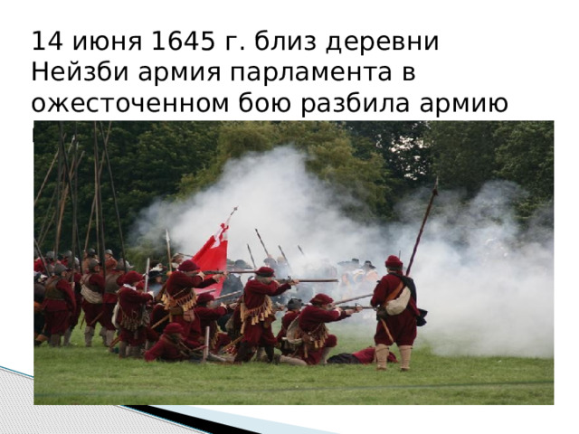 14 июня 1645 г. близ деревни Нейзби армия парламента в ожесточенном бою разбила армию короля 