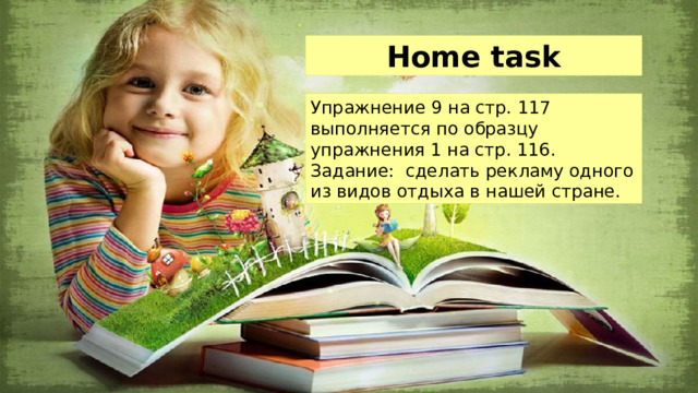 Home task Упражнение 9 на стр. 117 выполняется по образцу упражнения 1 на стр. 116. Задание: сделать рекламу одного из видов отдыха в нашей стране. 