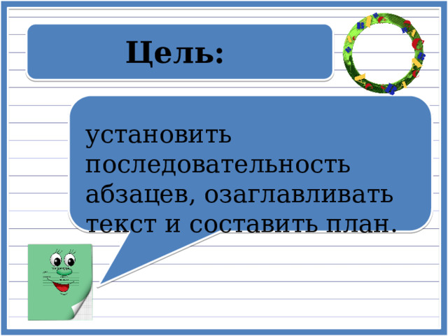 Цель: установить последовательность абзацев, озаглавливать текст и составить план. 