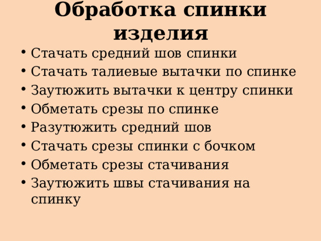 Обработка спинки изделия Стачать средний шов спинки Стачать талиевые вытачки по спинке Заутюжить вытачки к центру спинки Обметать срезы по спинке Разутюжить средний шов Стачать срезы спинки с бочком Обметать срезы стачивания Заутюжить швы стачивания на спинку 