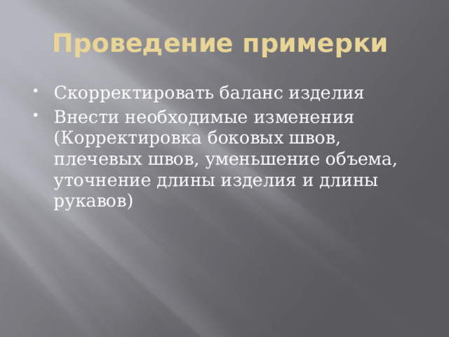 Проведение примерки Скорректировать баланс изделия Внести необходимые изменения (Корректировка боковых швов, плечевых швов, уменьшение объема, уточнение длины изделия и длины рукавов) 