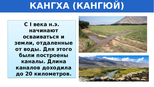 КАНГХА (КАНГЮЙ) С I века н.э. начинают осваиваться и земли, отдаленные от воды. Для этого были построены каналы. Длина каналов доходила до 20 километров. 