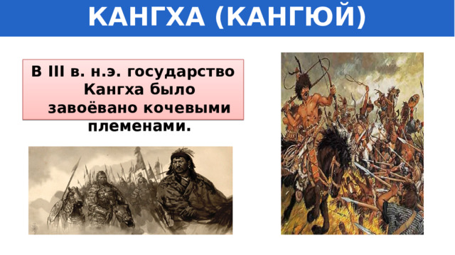 КАНГХА (КАНГЮЙ) В III в. н.э. государство Кангха было завоёвано кочевыми племенами. 