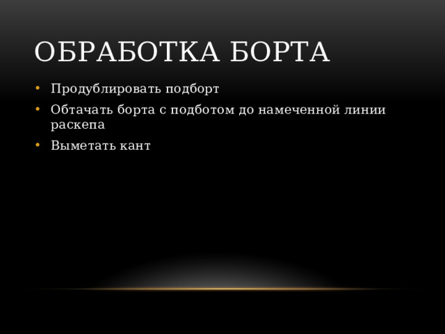 Обработка борта Продублировать подборт Обтачать борта с подботом до намеченной линии раскепа Выметать кант 