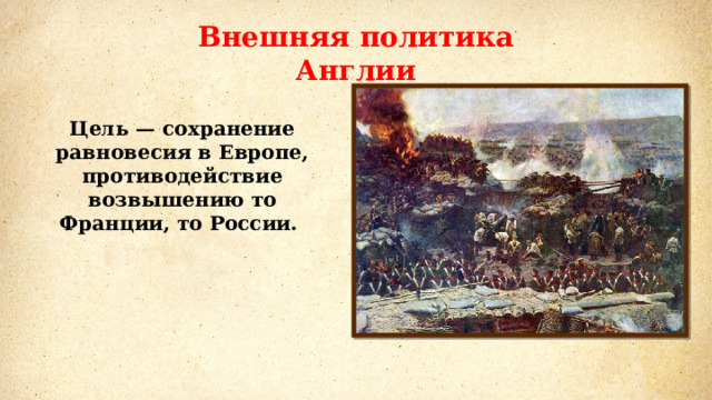 Внешняя политика Англии Цель — сохранение равновесия в Европе, противодействие возвышению то Франции, то России. 