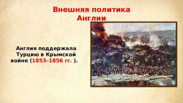 Внешняя политика Англии Англия поддержала Турцию в Крымской войне ( 1853–1856 гг. ). 