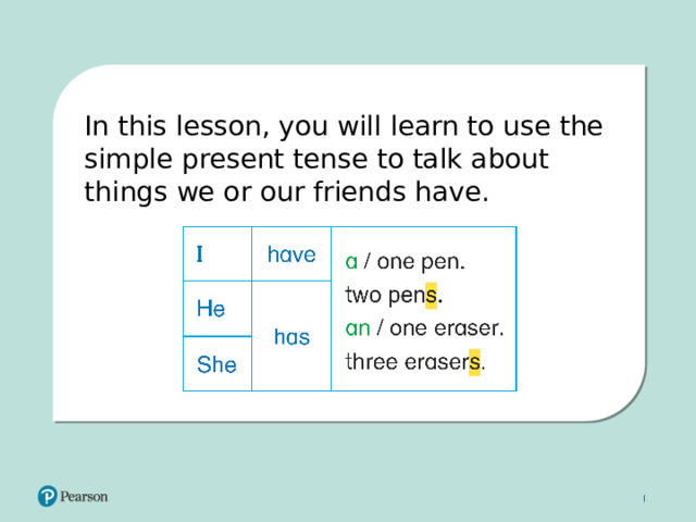 In this lesson, you will learn to use the simple present tense to talk about things we or our friends have. 2 