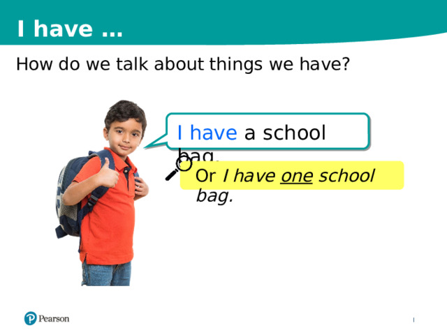 I have … How do we talk about things we have? I have a school bag. Or I have one school bag. AL1322502_espies. Shutterstock AL1218137_Jose Manuel Gelpi Diaz. 123rf_com 4 