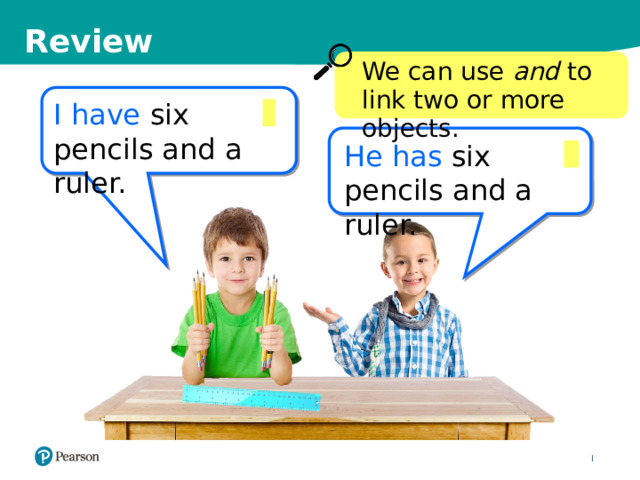 Review We can use and to link two or more objects. I have six pencils and a ruler. He has six pencils and a ruler. AL1125113_Andre Helbig. Shutterstock AL1298871_Sergiy Bykhunenko. Shutterstock AL1132546_Fedorov Oleksiy. Shutterstock AL1310271_ekler. Shutterstock AL1212263_123rf_com 9 