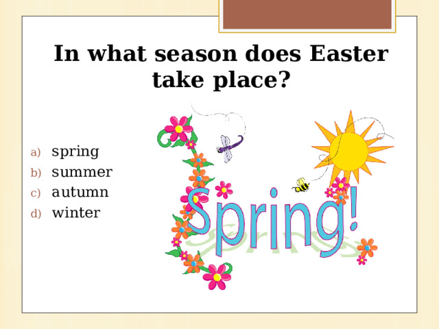 In what season does Easter take place?   spring summer autumn winter 