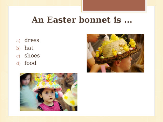 An Easter bonnet is …  dress hat shoes food 