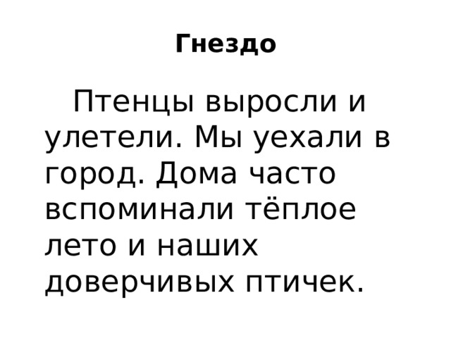  Гнездо Птенцы выросли и улетели. Мы уехали в город. Дома часто вспоминали тёплое лето и наших доверчивых птичек. 